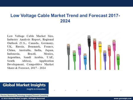 © 2016 Global Market Insights. All Rights Reserved  Low Voltage Cable Market Trend and Forecast Low Voltage Cable Market Size,