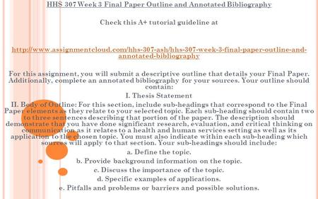 HHS 307 Week 3 Final Paper Outline and Annotated Bibliography Check this A+ tutorial guideline at