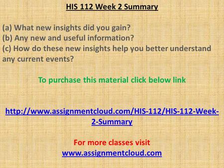 HIS 112 Week 2 Summary (a) What new insights did you gain? (b) Any new and useful information? (c) How do these new insights help you better understand.