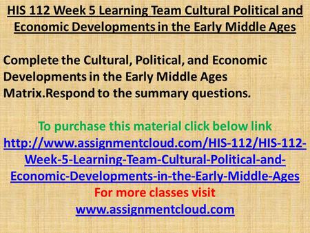 HIS 112 Week 5 Learning Team Cultural Political and Economic Developments in the Early Middle Ages Complete the Cultural, Political, and Economic Developments.