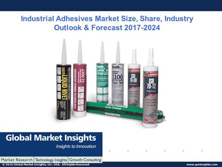 © 2016 Global Market Insights, Inc. USA. All Rights Reserved  Industrial Adhesives Market Size, Share, Industry Outlook & Forecast