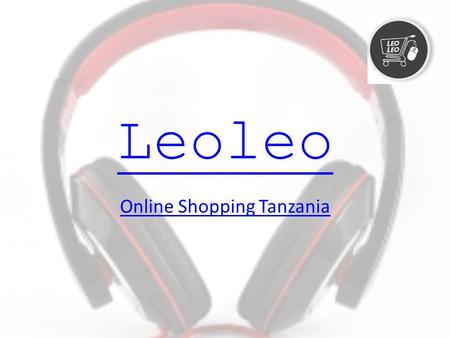 Leoleo Online Shopping Tanzania. About Leoleo Leoleo Online Shopping in Tanzania :Shop from best online shopping site choose from a large variety of electronics.