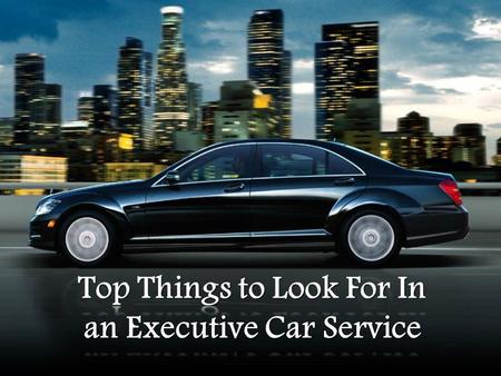 Top Things to Look For In an Executive Car Service