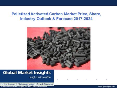 © 2016 Global Market Insights, Inc. USA. All Rights Reserved  Pelletized Activated Carbon Market Price, Share, Industry Outlook & Forecast.