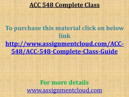 ACC 548 Complete Class To purchase this material click on below link  548/ACC-548-Complete-Class-Guide For more details.