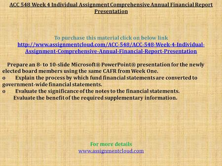 ACC 548 Week 4 Individual Assignment Comprehensive Annual Financial Report Presentation To purchase this material click on below link
