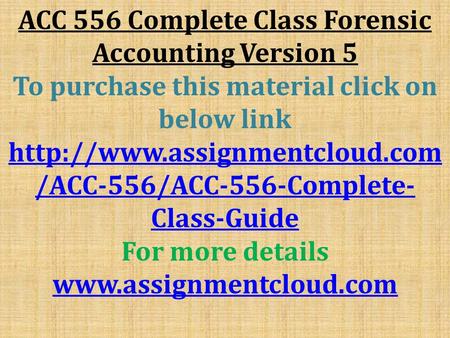 ACC 556 Complete Class Forensic Accounting Version 5 To purchase this material click on below link  /ACC-556/ACC-556-Complete-