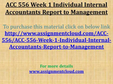 ACC 556 Week 1 Individual Internal Accountants Report to Management To purchase this material click on below link  556/ACC-556-Week-1-Individual-Internal-