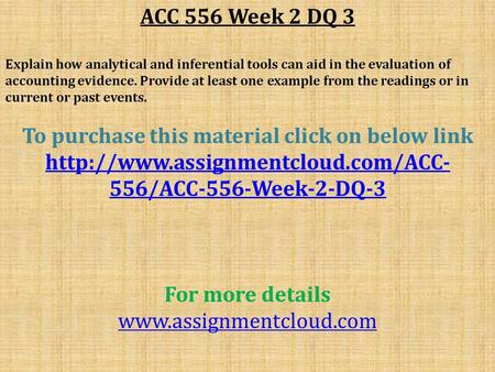 ACC 556 Week 2 DQ 3 Explain how analytical and inferential tools can aid in the evaluation of accounting evidence. Provide at least one example from the.