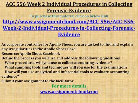 ACC 556 Week 2 Individual Procedures in Collecting Forensic Evidence To purchase this material click on below link