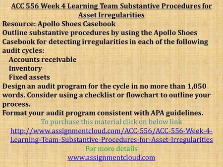 ACC 556 Week 4 Learning Team Substantive Procedures for Asset Irregularities Resource: Apollo Shoes Casebook Outline substantive procedures by using the.