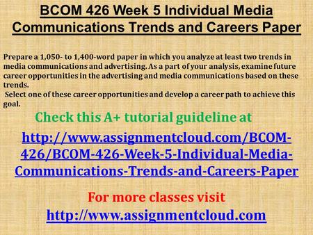 BCOM 426 Week 5 Individual Media Communications Trends and Careers Paper Prepare a 1,050- to 1,400-word paper in which you analyze at least two trends.