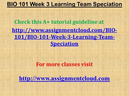 BIO 101 Week 3 Learning Team Speciation Check this A+ tutorial guideline at  101/BIO-101-Week-3-Learning-Team- Speciation.