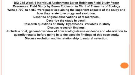 BIO 315 Week 1 Individual Assignment Beren Robinson Field Study Paper Resources: Field Study by Beren Robinson in Ch. 5 of Elements of Ecology Write a.