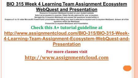 BIO 315 Week 4 Learning Team Assignment Ecosystem WebQuest and Presentation Resource: Ecosystem WebQuest located on your student website Select an ecosystem.