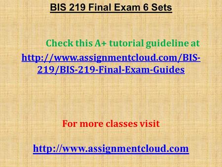 BIS 219 Final Exam 6 Sets Check this A+ tutorial guideline at  219/BIS-219-Final-Exam-Guides For more classes visit.