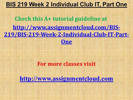 BIS 219 Week 2 Individual Club IT, Part One Check this A+ tutorial guideline at  219/BIS-219-Week-2-Individual-Club-IT-Part-
