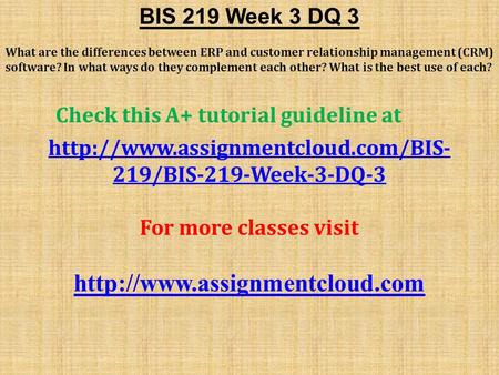 BIS 219 Week 3 DQ 3 What are the differences between ERP and customer relationship management (CRM) software? In what ways do they complement each other?