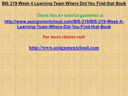 BIS 219 Week 4 Learning Team Where Did You Find that Book Check this A+ tutorial guideline at  Learning-Team-Where-Did-You-Find-that-Book.
