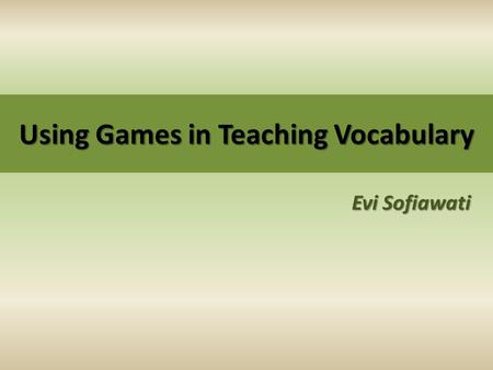 Using Games in Teaching Vocabulary Evi Sofiawati.