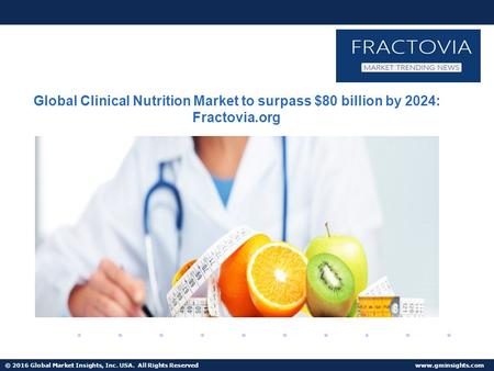 © 2016 Global Market Insights, Inc. USA. All Rights Reserved  Clinical Nutrition Market to reach $80 billion by 2024.