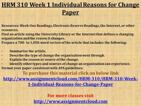 HRM 310 Week 1 Individual Reasons for Change Paper Resources: Week One Readings, Electronic Reserve Readings, the Internet, or other resources. Find an.