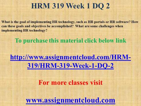 HRM 319 Week 1 DQ 2 What is the goal of implementing HR technology, such as HR portals or HR software? How can these goals and objectives be accomplished?