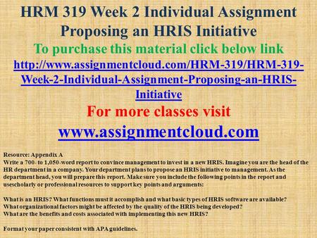 HRM 319 Week 2 Individual Assignment Proposing an HRIS Initiative To purchase this material click below link