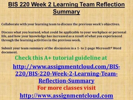 BIS 220 Week 2 Learning Team Reflection Summary Collaborate with your learning team to discuss the previous week’s objectives. Discuss what you learned,