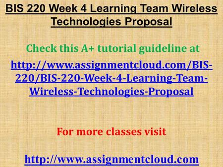 BIS 220 Week 4 Learning Team Wireless Technologies Proposal Check this A+ tutorial guideline at  220/BIS-220-Week-4-Learning-Team-