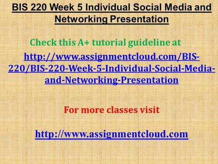 BIS 220 Week 5 Individual Social Media and Networking Presentation Check this A+ tutorial guideline at  220/BIS-220-Week-5-Individual-Social-Media-