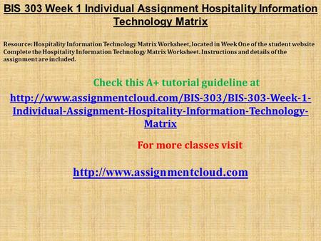 BIS 303 Week 1 Individual Assignment Hospitality Information Technology Matrix Resource: Hospitality Information Technology Matrix Worksheet, located in.