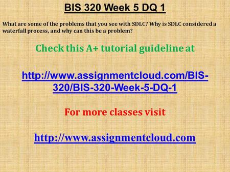 BIS 320 Week 5 DQ 1 What are some of the problems that you see with SDLC? Why is SDLC considered a waterfall process, and why can this be a problem? Check.