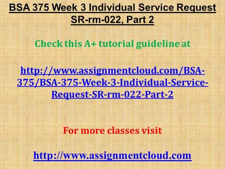 BSA 375 Week 3 Individual Service Request SR-rm-022, Part 2 Check this A+ tutorial guideline at  375/BSA-375-Week-3-Individual-Service-