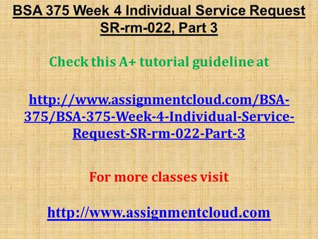 BSA 375 Week 4 Individual Service Request SR-rm-022, Part 3 Check this A+ tutorial guideline at  375/BSA-375-Week-4-Individual-Service-