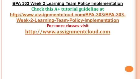 BPA 303 Week 2 Learning Team Policy Implementation Check this A+ tutorial guideline at  Week-2-Learning-Team-Policy-Implementation.
