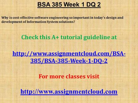 BSA 385 Week 1 DQ 2 Why is cost-effective software engineering so important in today’s design and development of Information System solutions? Check this.