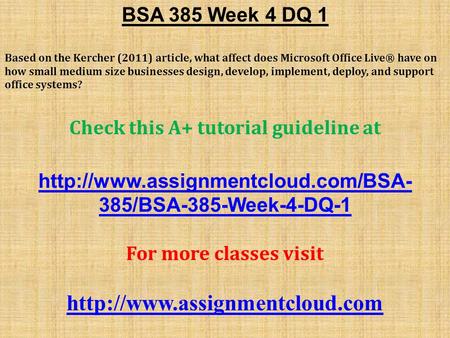BSA 385 Week 4 DQ 1 Based on the Kercher (2011) article, what affect does Microsoft Office Live® have on how small medium size businesses design, develop,