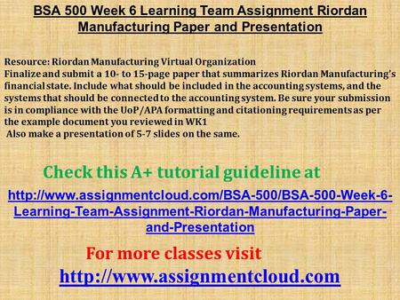 BSA 500 Week 6 Learning Team Assignment Riordan Manufacturing Paper and Presentation Resource: Riordan Manufacturing Virtual Organization Finalize and.