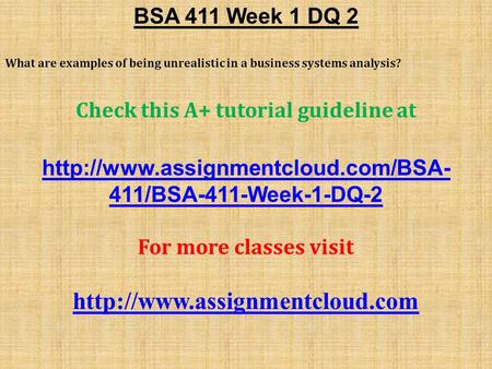 BSA 411 Week 1 DQ 2 What are examples of being unrealistic in a business systems analysis? Check this A+ tutorial guideline at