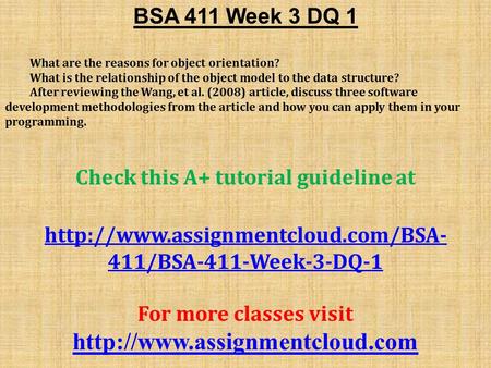 BSA 411 Week 3 DQ 1 What are the reasons for object orientation? What is the relationship of the object model to the data structure? After reviewing the.