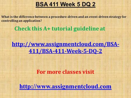 BSA 411 Week 5 DQ 2 What is the difference between a procedure-driven and an event-driven strategy for controlling an application? Check this A+ tutorial.