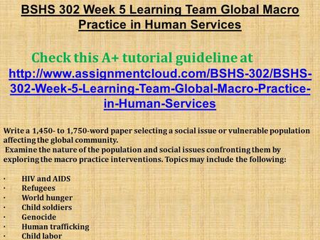 BSHS 302 Week 5 Learning Team Global Macro Practice in Human Services Check this A+ tutorial guideline at