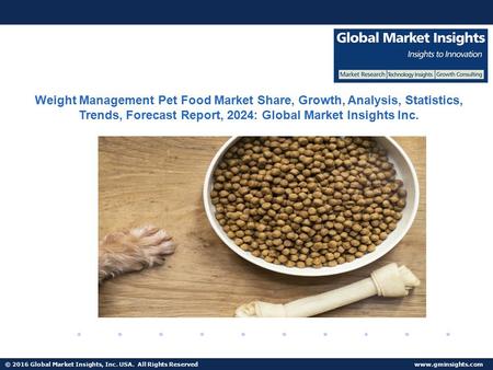 © 2016 Global Market Insights, Inc. USA. All Rights Reserved  Weight Management Pet Food Market Share, Growth, Analysis, Statistics,