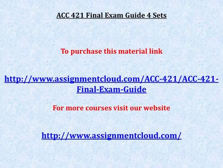 ACC 421 Final Exam Guide 4 Sets To purchase this material link  Final-Exam-Guide For more courses visit.