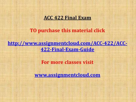 ACC 422 Final Exam TO purchase this material click  422-Final-Exam-Guide For more classes visit