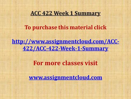 ACC 422 Week 1 Summary To purchase this material click  422/ACC-422-Week-1-Summary For more classes visit