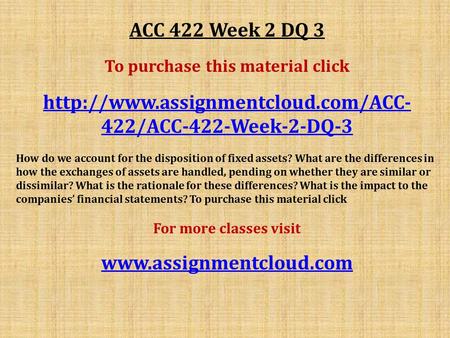 ACC 422 Week 2 DQ 3 To purchase this material click  422/ACC-422-Week-2-DQ-3 How do we account for the disposition of.
