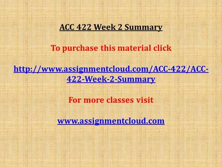 ACC 422 Week 2 Summary To purchase this material click  422-Week-2-Summary For more classes visit