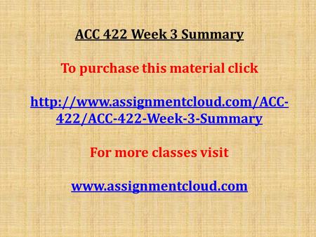 ACC 422 Week 3 Summary To purchase this material click  422/ACC-422-Week-3-Summary For more classes visit